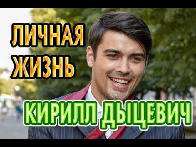 Актер кирилл дыцевич биография личная жизнь и фото жены