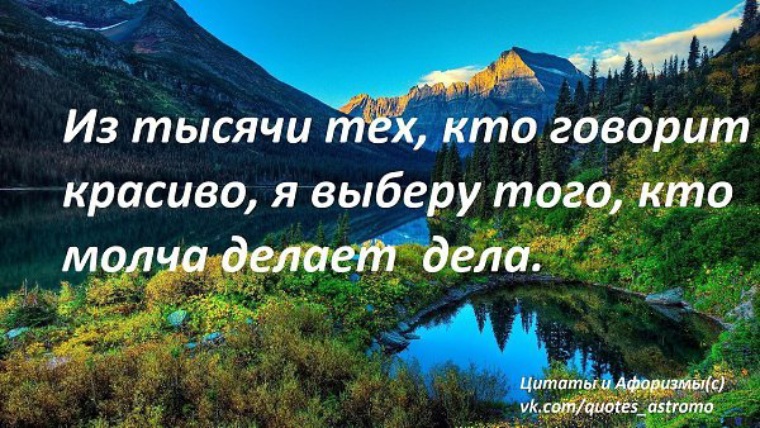 Из всех кто говорит красиво я выберу того кто молча делает дела