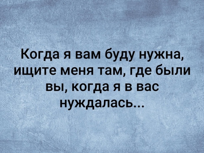 Когда есть я. Когда я вам буду нужна. Когда я вам буду нужна ищите меня. Где вы были когда я в вас нуждалась. Когда я буду вам нужна ищите меня там где были вы когда в вас нуждалась.