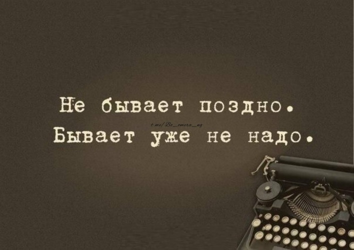 Я уже поздно. Бывает не поздно а уже не надо. Не бывает поздно бывает уже не надо цитаты. Не бывает поздно бывает. Статус не бывает поздно бывает уже.