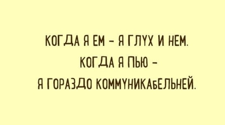 Гораздо. Когда я ем глух и нем. Когда я пью я глух и нем. Когда я ем я глух и нем юмор. Когда я пью я гораздо коммуникабельней.