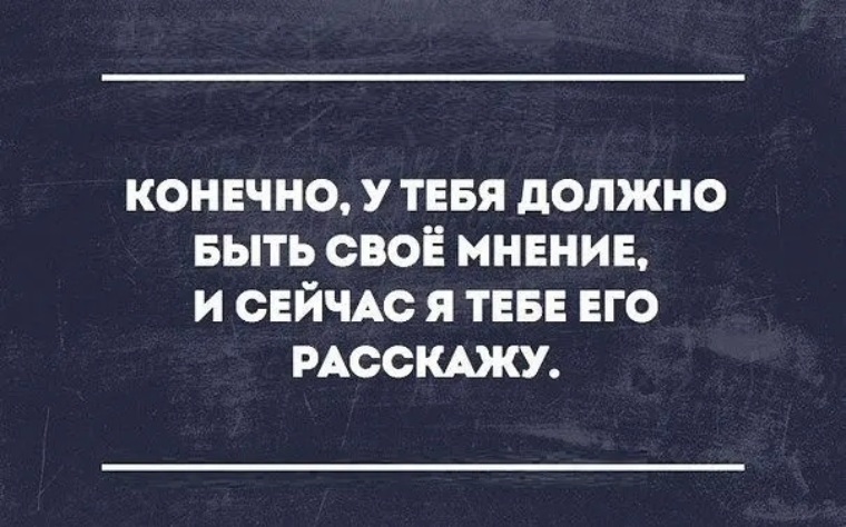 Вот оно тебе надо. Мнение юмор. Навязывание своего мнения. Высказывание мнения. Существует только два мнения моё и неправильное.