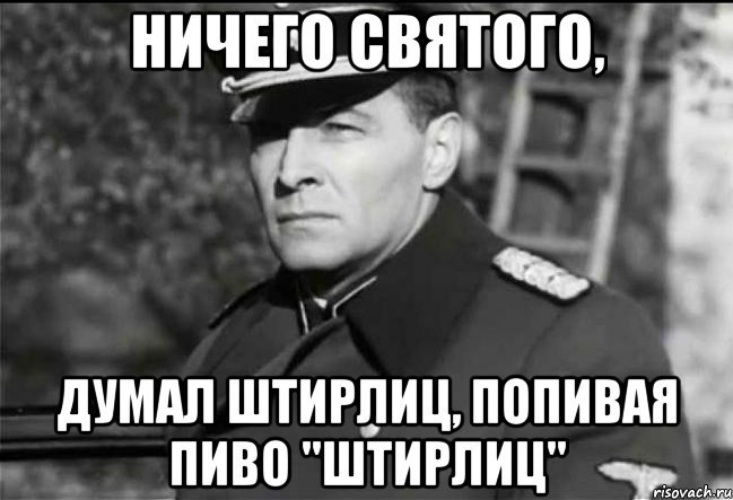 Ничего святого. Мемы про Штирлица. Штирлиц на удаленке. Штирлиц думает. Мемы про подумал Штирлиц.