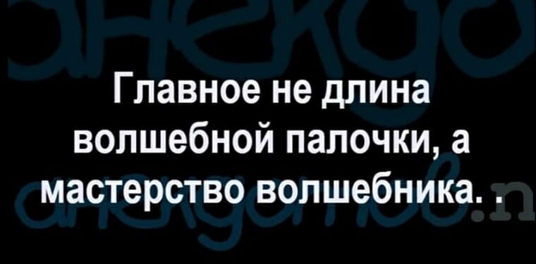 Размер не важен. Не важен размер волшебной палочки а мастерство волшебника. Главное не размер волшебной палочки а умение волшебника. Главное не длина волшебной палочки. Главное не длина волшебной палочки а мастерство.