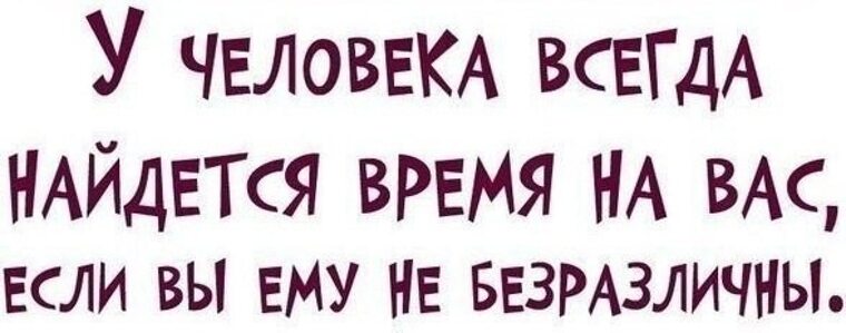 Располагать временем. У человека всегда найдется время. У человека всегда найдется время на вас если. Человек всегда найдет время позвонить. У человека всегда найдется время на вас если вы ему не безразличны.